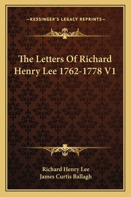 The Letters of Richard Henry Lee 1762-1778 V1 by Lee, Richard Henry