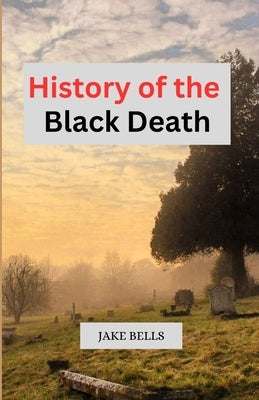 History of the Black Death by Bells, Jake