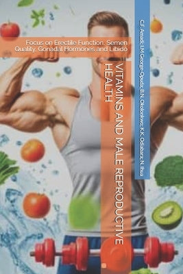 Vitamins and Male Reproductive Health: Focus on Erectile Function, Semen Quality, Gonadal Hormones and Libido by George-Opuda, Ibitoroko Maureen