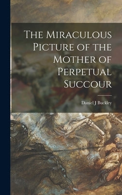 The Miraculous Picture of the Mother of Perpetual Succour by Buckley, Daniel J.