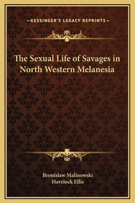 The Sexual Life of Savages in North Western Melanesia by Malinowski, Bronislaw