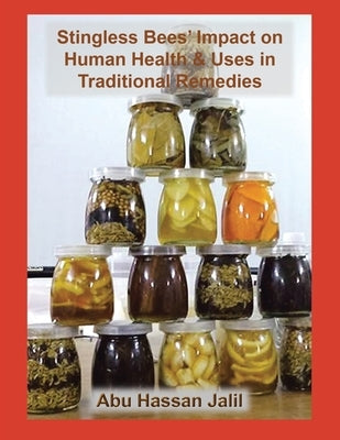 Stingless Bees' Impact on Human Health & Uses in Traditional Remedies by Jalil, Abu Hassan