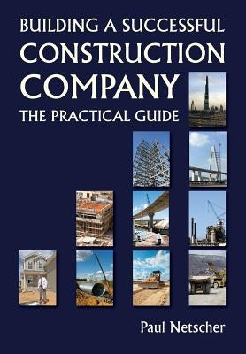 Building a Successful Construction Company: The Practical Guide by Netscher, Paul