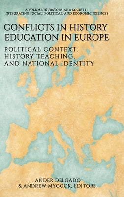 Conflicts in History Education in Europe: Political Context, History Teaching, and National Identity by Delgado, Ander