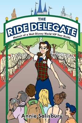 The Ride Delegate: Memoir of a Walt Disney World VIP Tour Guide by Salisbury, Annie