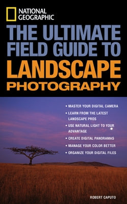National Geographic: The Ultimate Field Guide to Landscape Photography by Caputo, Robert