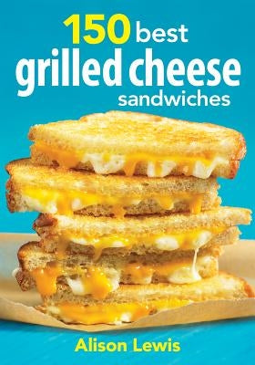 150 Best Grilled Cheese Sandwiches by Lewis, Alison