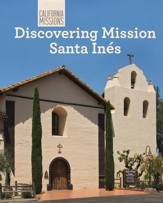 Discovering Mission Santa Inés by Nunes, Sofia