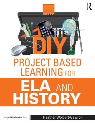 DIY Project-Based Learning for Ela and History by Wolpert-Gawron, Heather