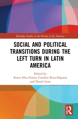 Social and Political Transitions During the Left Turn in Latin America by Silva-Torres, Karen