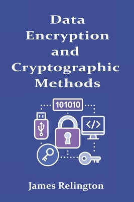 Data Encryption and Cryptographic Methods by Relington, James