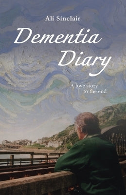 Dementia Diary: A love story to the end by Sinclair, Ali