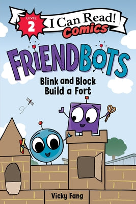 Friendbots: Blink and Block Build a Fort by Fang, Vicky