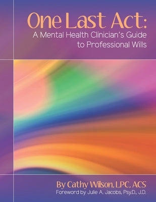 One Last Act: A Mental Health Clinician's Guide to Professional Wills by Jacobs Psy D. J. D., Julie a.