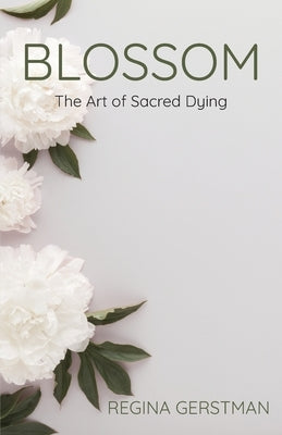 Blossom: The Art of Sacred Dying by Gertsman, Regina