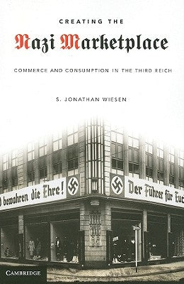 Creating the Nazi Marketplace by Wiesen, S. Jonathan