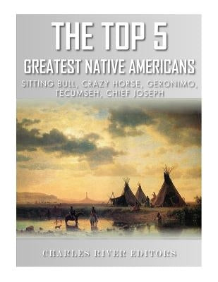 The Top 5 Greatest Native Americans by Charles River Editors