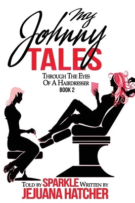 My Johnny Tales: Through The Eyes Of A Hairdresser by Hatcher, Jejuana