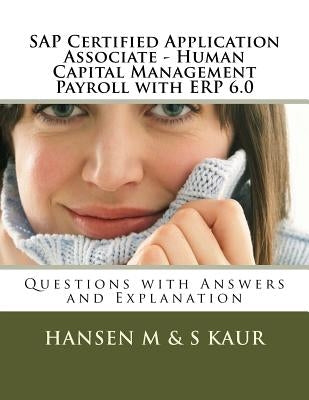 SAP Certified Application Associate - Human Capital Management Payroll with ERP 6.0: Questions with Answers and Explanation by Kaur, S.