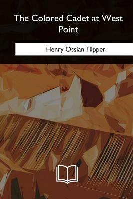 The Colored Cadet at West Point by Flipper, Henry Ossian