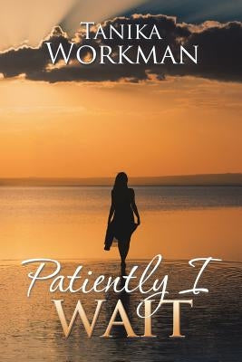 Patiently I Wait by Workman, Tanika