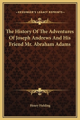 The History Of The Adventures Of Joseph Andrews And His Friend Mr. Abraham Adams by Fielding, Henry
