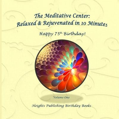 Happy 75th Birthday! Relaxed & Rejuvenated in 10 Minutes Volume One: Exceptionally beautiful birthday gift, in Novelty & More, brief meditations, calm by The Meditative Center