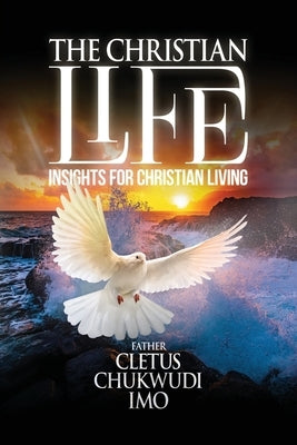 The Christian Life: Insights for Christian Living by Imo, Cletus Chukwudi
