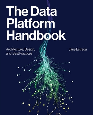 The Data Platform Handbook: Architecture, Design, and Best Practices by Estrada, Jane