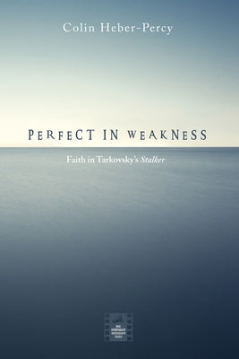 Perfect in Weakness: Faith in Tarkovsky's Stalker by Heber-Percy, Colin