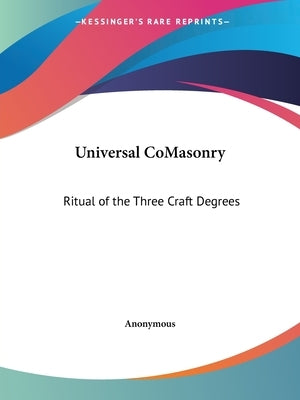 Universal CoMasonry: Ritual of the Three Craft Degrees by Anonymous