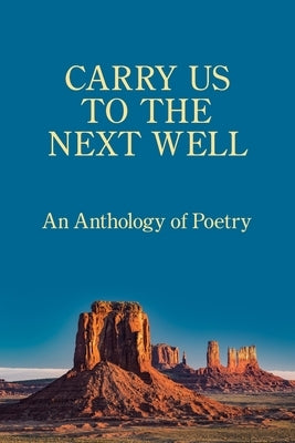 Carry Us to the Next Well: An Anthology of Poetry by Kane, Marie