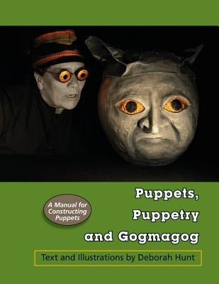 Puppets, Puppetry and Gogmagog: A Manual for constructing Puppets by Hunt, Deborah