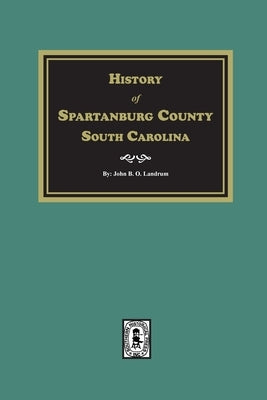 History of Spartanburg County, South Carolina by Landrum, John B. O.