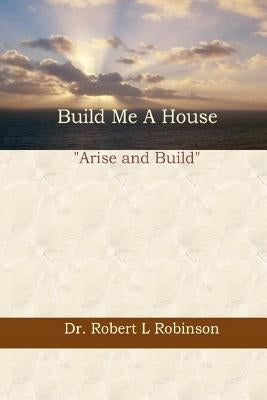 Build Me A House by Robinson, Robert L.