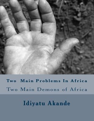 Two Main Problems in Africa: Two Main Demons of Africa by Akande, Idiyatu