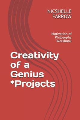 Creativity of a Genius *Projects: Motivation of Philosophy Workbook by Farrow M. a. Ed, Nicshelle a.