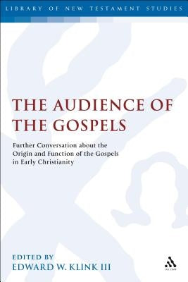 The Audience of the Gospels: The Origin and Function of the Gospels in Early Christianity by Klink, Edward W., III