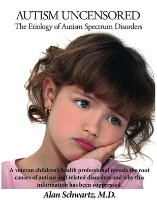 Autism Uncensored: The Etiology of Autism Spectrum Disorders by Schwartz MD, Alan