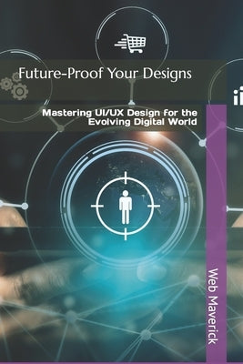 Future-Proof Your Designs: Mastering UI/UX Design for the Evolving Digital World by Maverick, Web