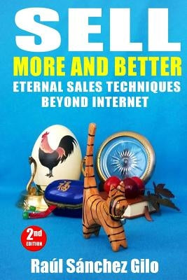 Sell More and Better: Eternal Sales Techniques beyond Internet by Sánchez Gilo, Raúl