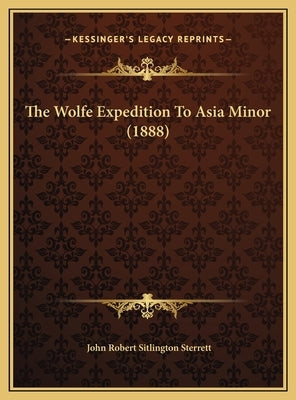 The Wolfe Expedition To Asia Minor (1888) by Sterrett, John Robert Sitlington