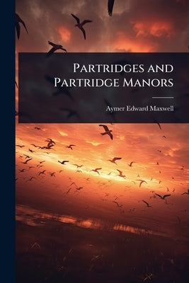 Partridges and Partridge Manors by Maxwell, Aymer Edward
