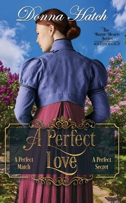 A Perfect Love Anthology: Containing the full-lengnth novella, A Perfect Match, and the full-length novel, A Perfect Secret by Hatch, Donna