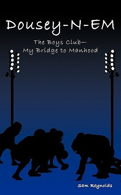 Dousey-N-Em: The Boys Club-My Bridge to Manhood by Reynolds, Sam