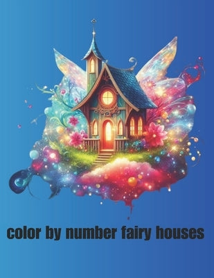 color by number fairy houses: Whimsical Designs for Creative Coloring Fun by Atlas, Abdelouahad