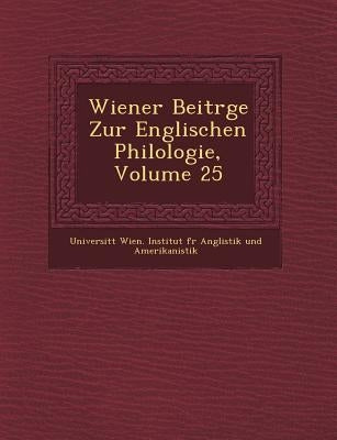 Wiener Beitr GE Zur Englischen Philologie, Volume 25 by Universit T. Wien Institut F. R. Angli