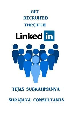 Get Recruited Through LinkedIn: Creating Your Personal Brand and Finding a Job Using LinkedIn by Subrahmanya, Tejas