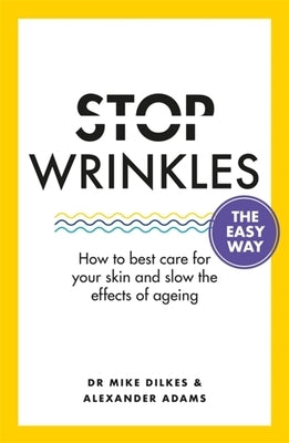 Stop Wrinkles the Easy Way: How to Best Care for Your Skin and Slow the Effects of Ageing by Dilkes, Mike