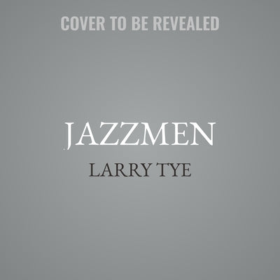 Jazzmen: How Duke Ellington, Louis Armstrong, and Count Basie Transformed America by Tye, Larry